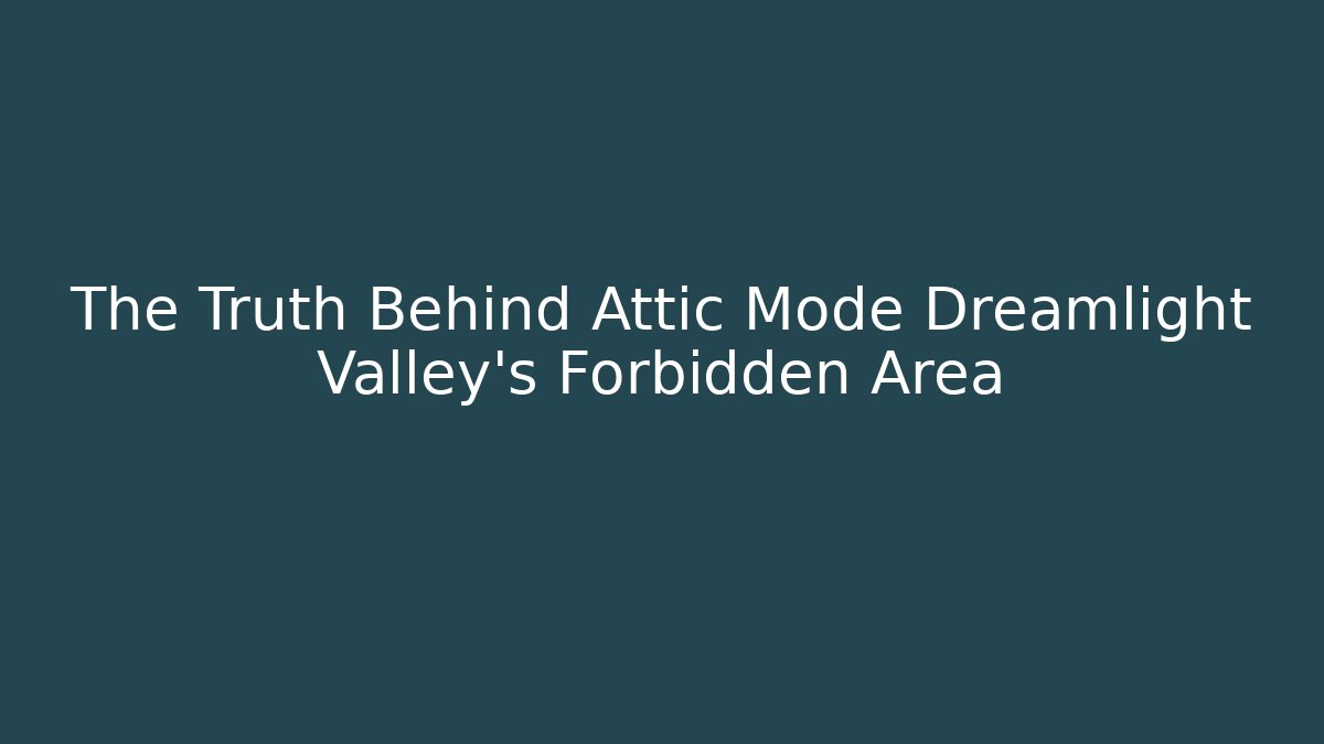 The Truth Behind Attic Mode Dreamlight Valley's Forbidden Area
