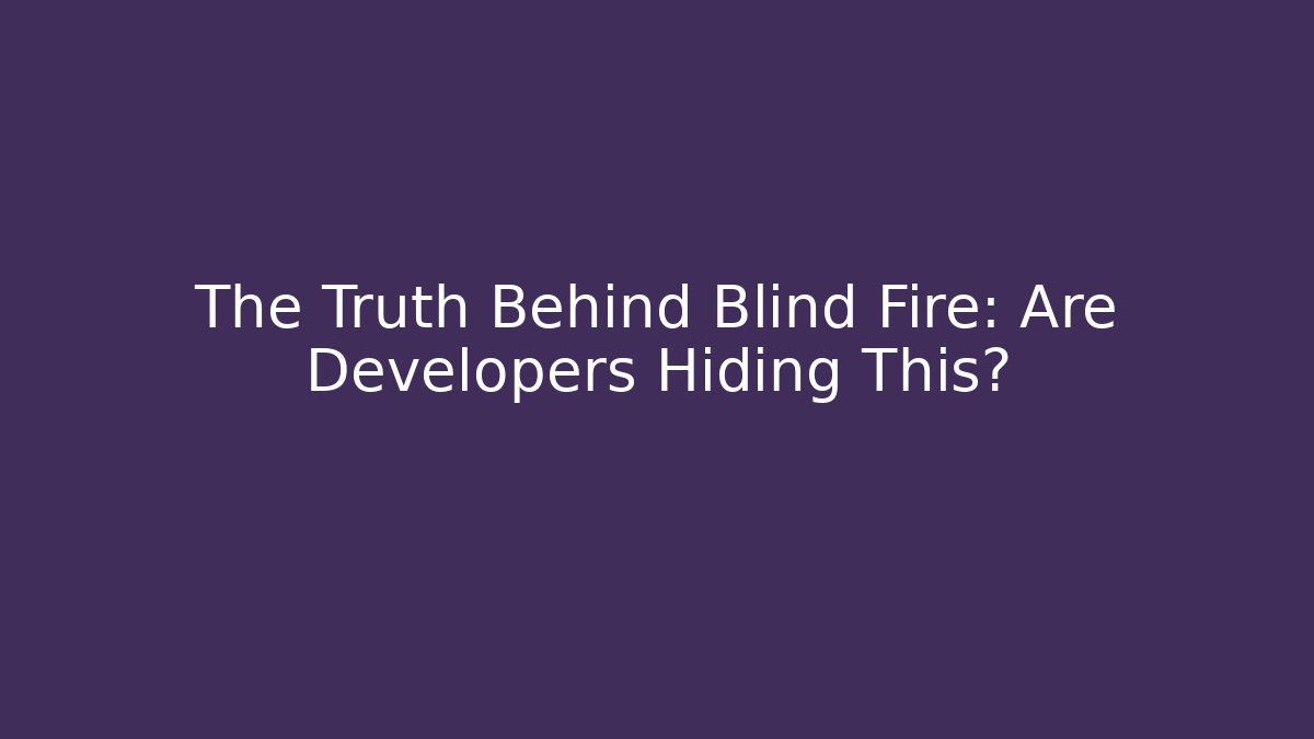 The Truth Behind Blind Fire: Are Developers Hiding This?