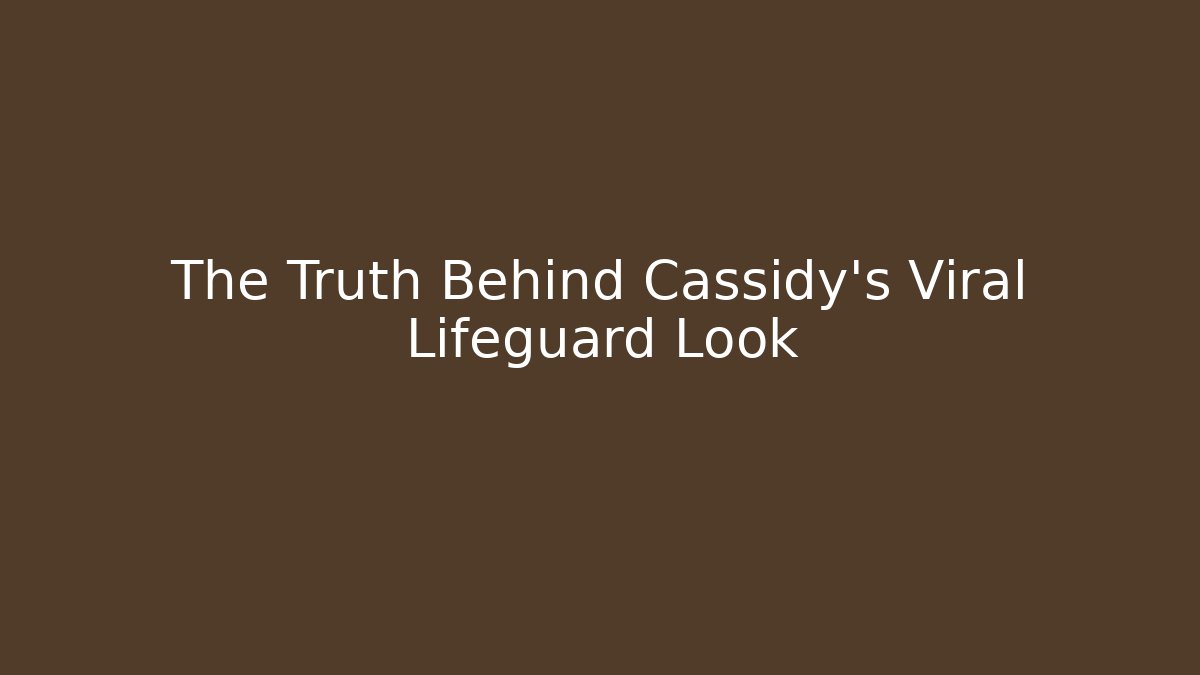 The Truth Behind Cassidy's Viral Lifeguard Look - Método de Aprovação