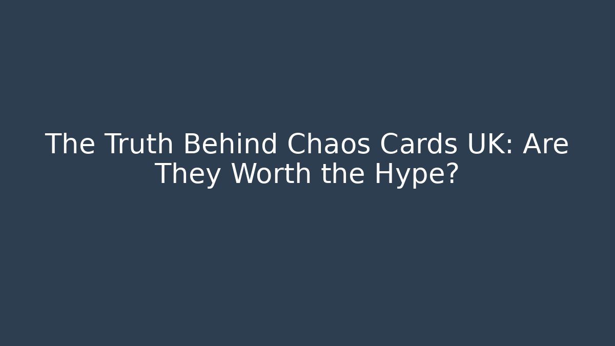 The Truth Behind Chaos Cards UK: Are They Worth the Hype?
