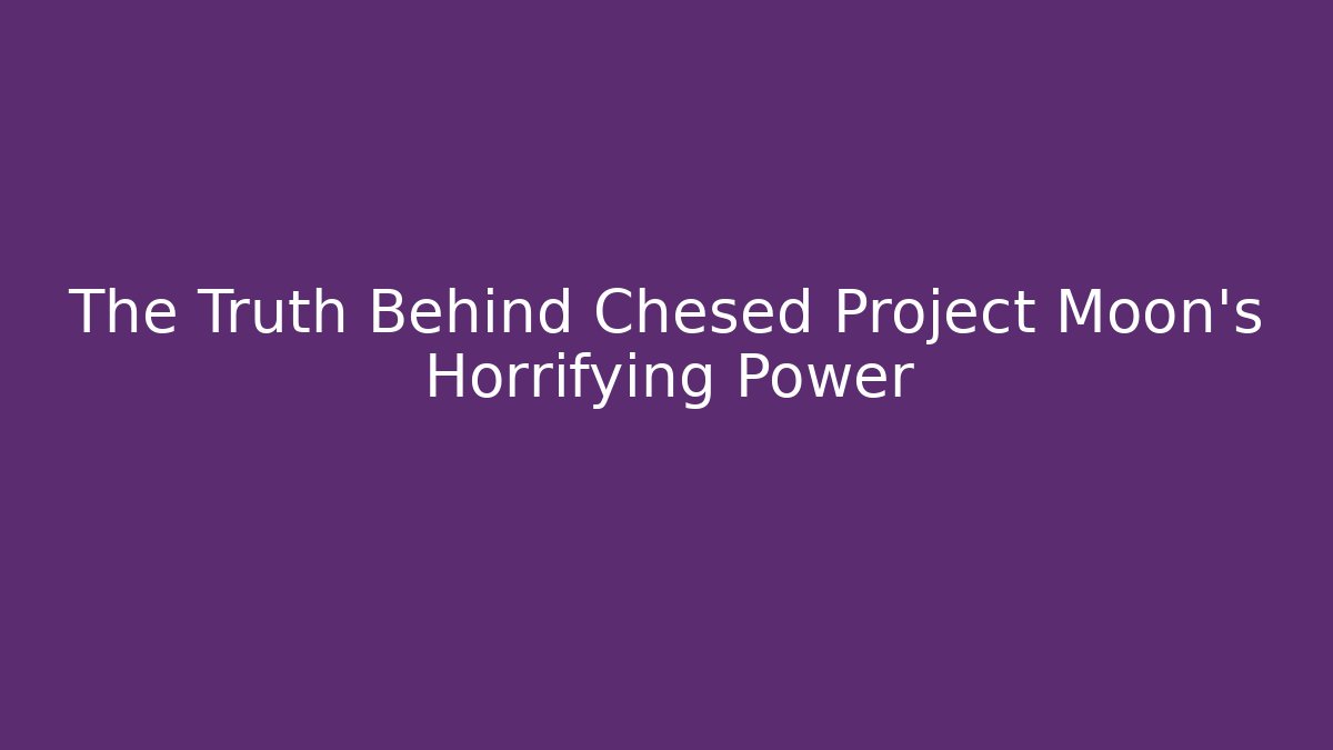 The Truth Behind Chesed Project Moon's Horrifying Power