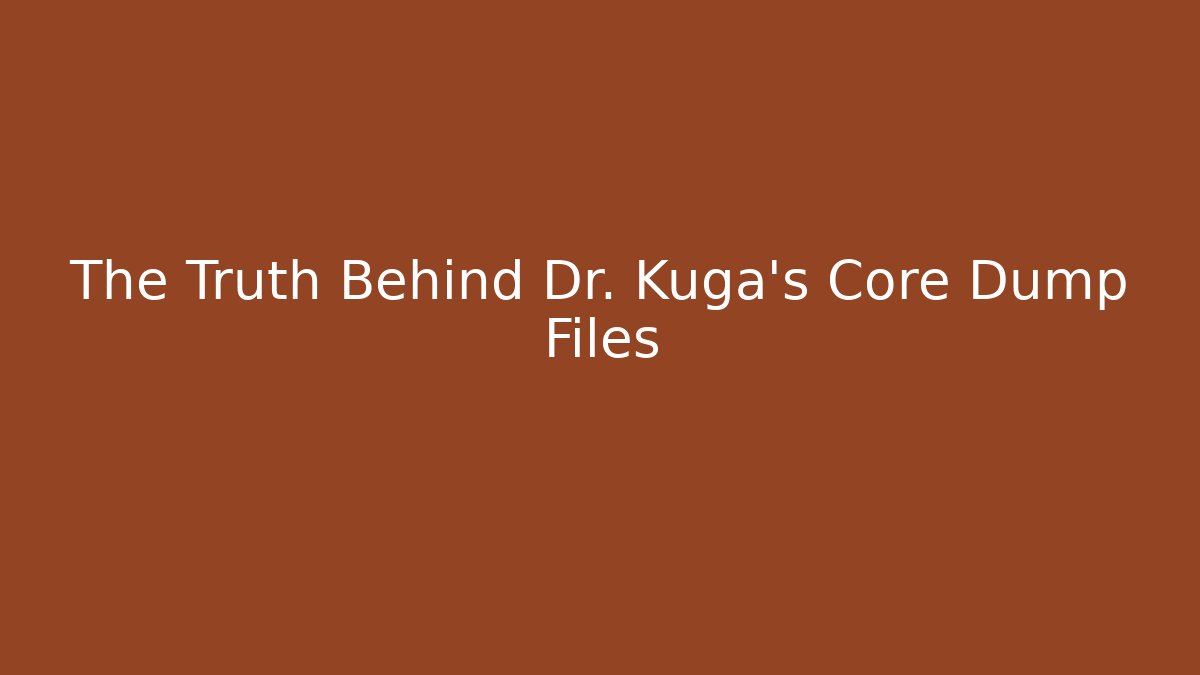 The Truth Behind Dr. Kuga's Core Dump Files