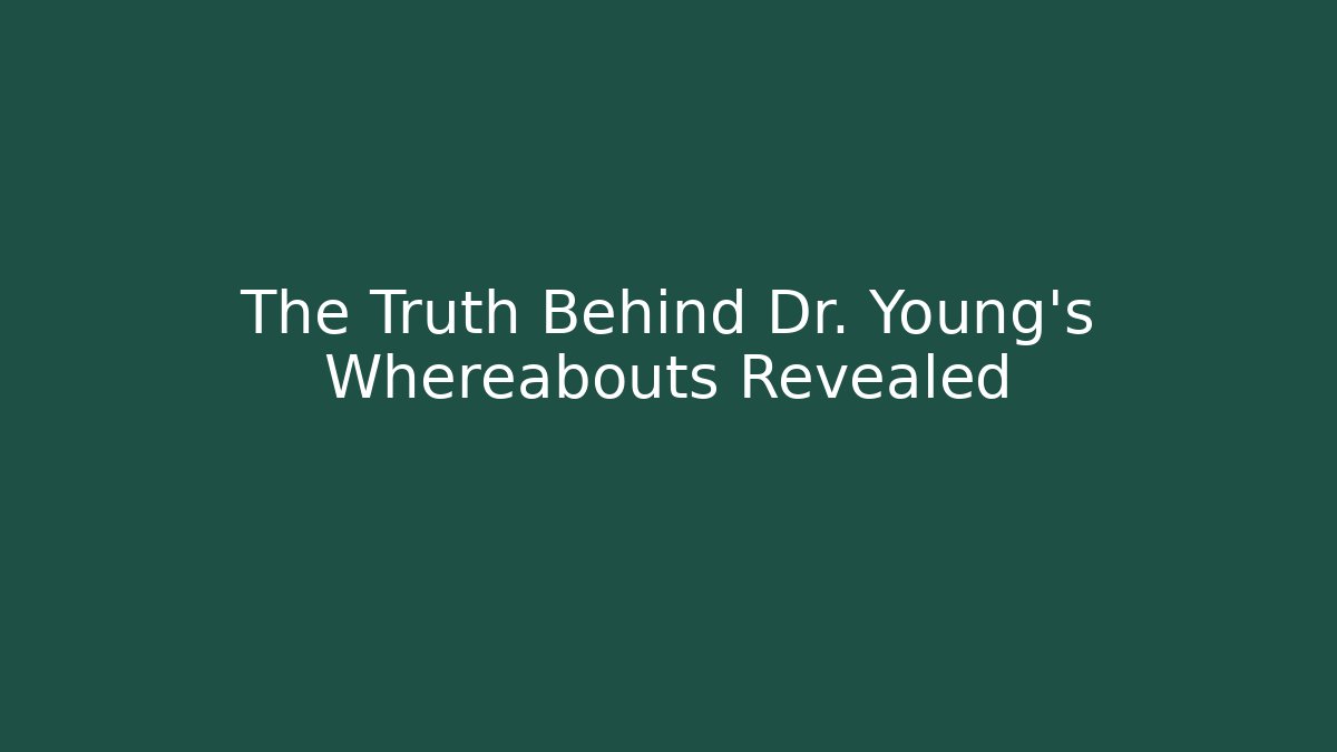 The Truth Behind Dr. Young's Whereabouts Revealed