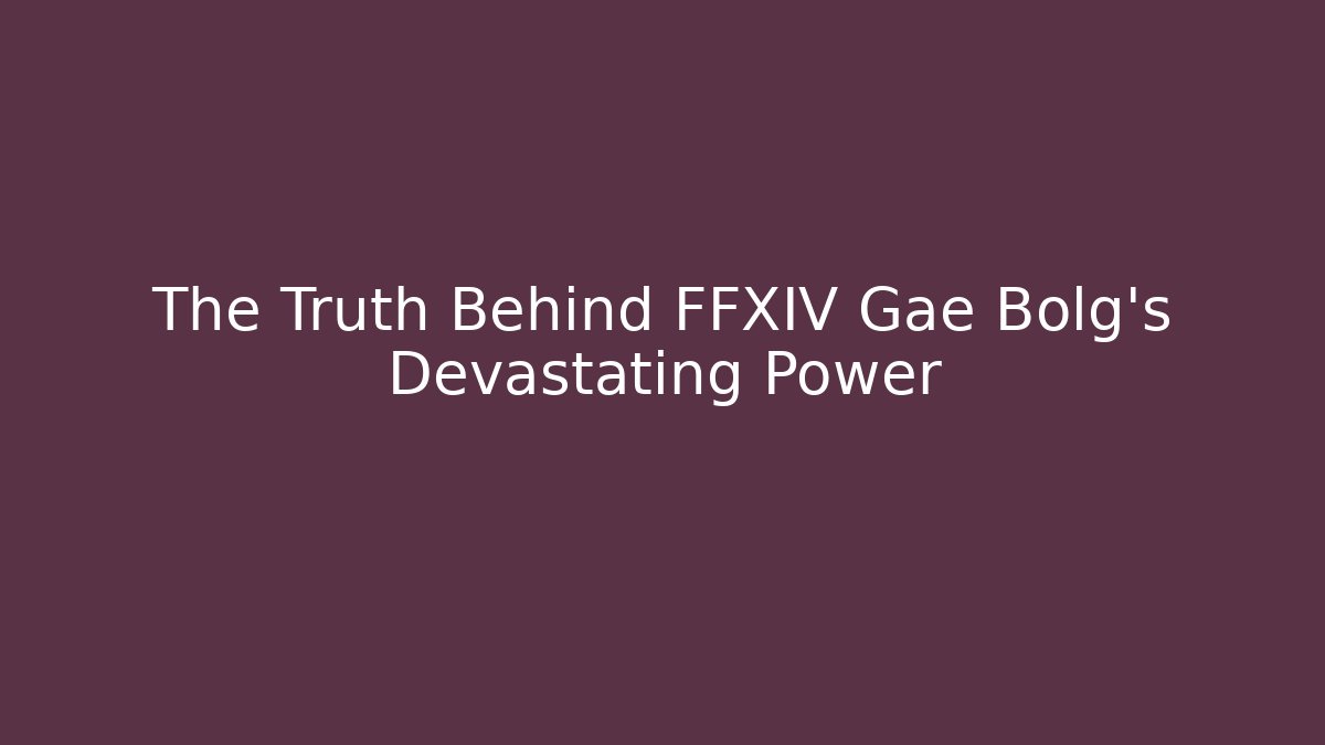 The Truth Behind FFXIV Gae Bolg's Devastating Power