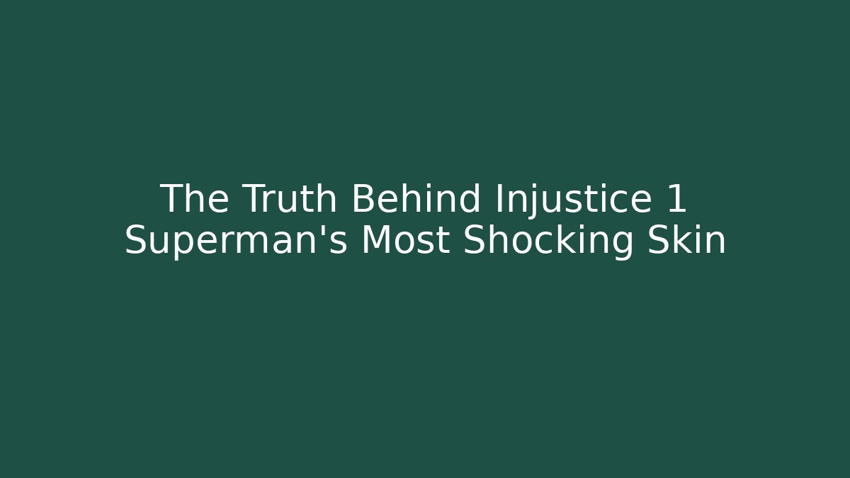 The Truth Behind Injustice 1 Superman's Most Shocking Skin