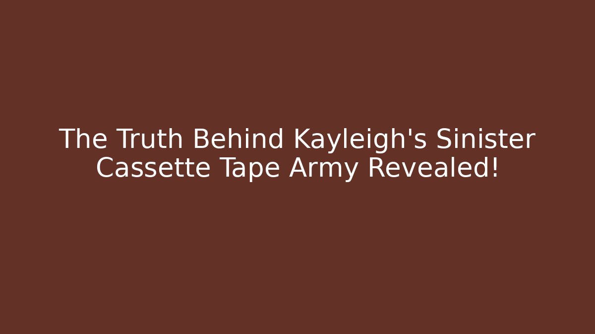 The Truth Behind Kayleigh's Sinister Cassette Tape Army Revealed!