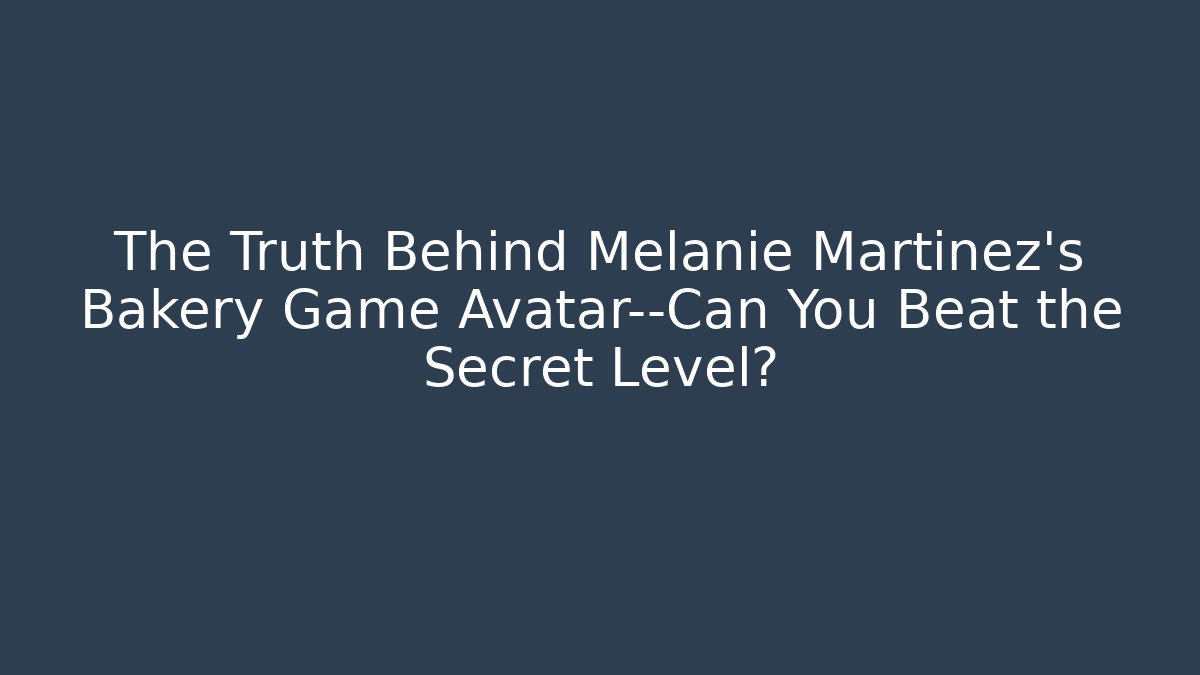The Truth Behind Melanie Martinez's Bakery Game Avatar—Can You Beat the Secret Level?