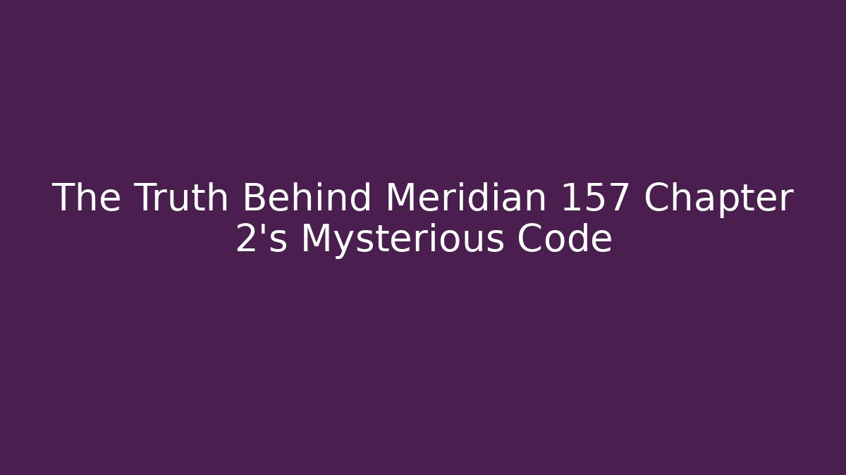 The Truth Behind Meridian 157 Chapter 2's Mysterious Code