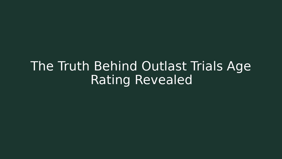 The Truth Behind Outlast Trials Age Rating Revealed