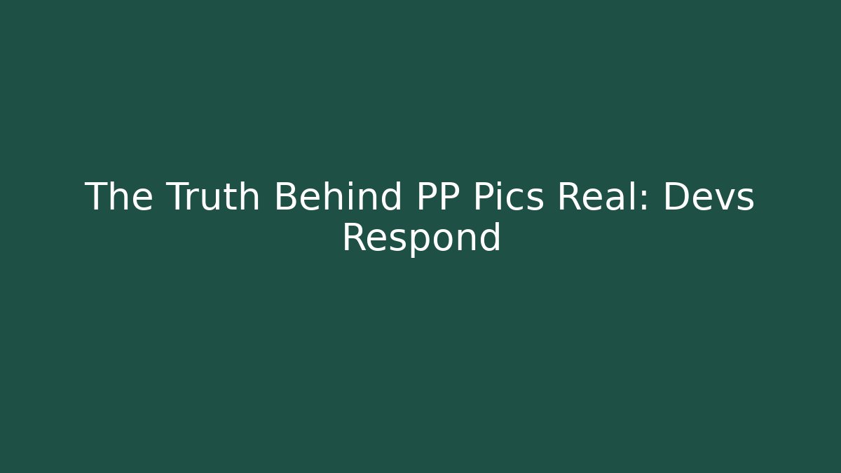 The Truth Behind PP Pics Real: Devs Respond