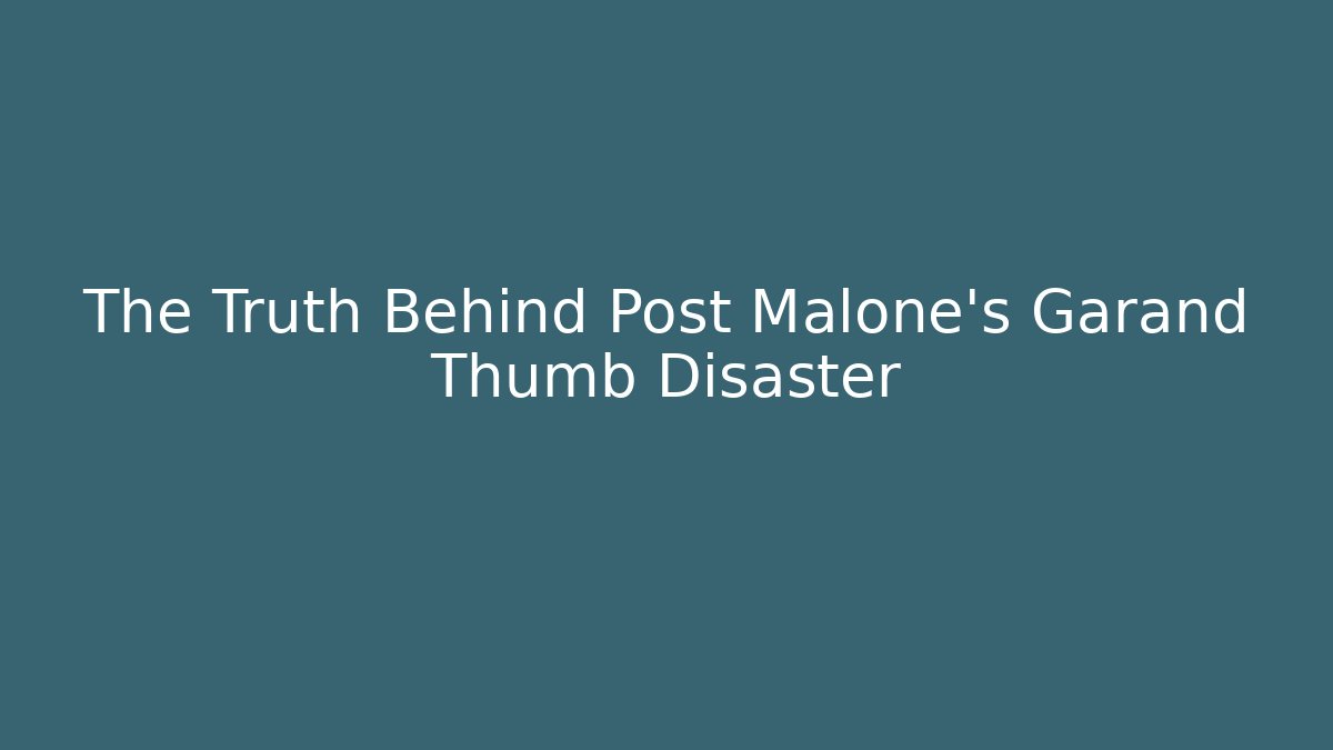 The Truth Behind Post Malone's Garand Thumb Disaster
