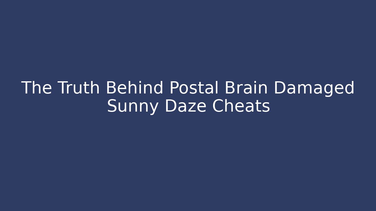 The Truth Behind Postal Brain Damaged Sunny Daze Cheats