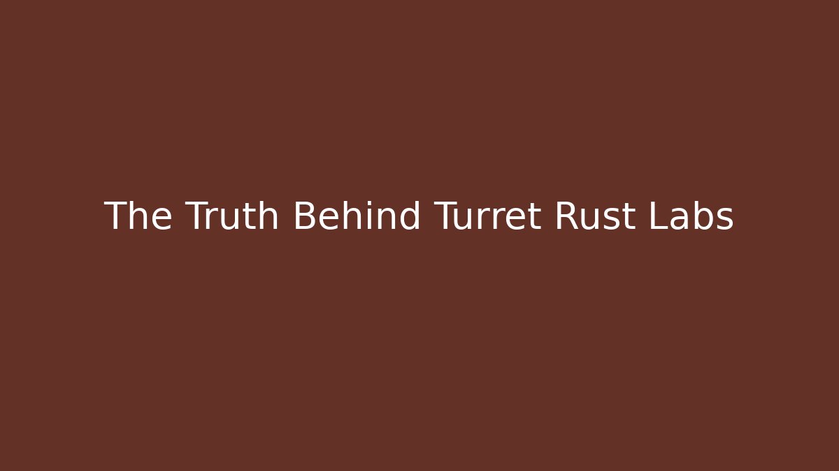 The Truth Behind Turret Rust Labs