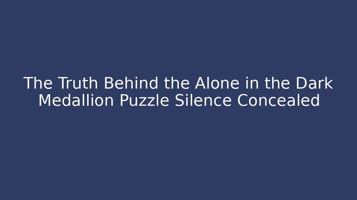 The Truth Behind the Alone in the Dark Medallion Puzzle Silence Concealed