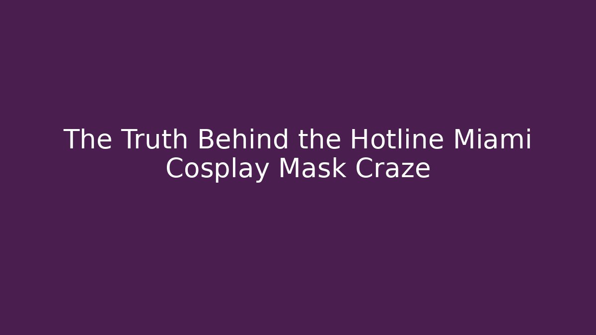 The Truth Behind the Hotline Miami Cosplay Mask Craze