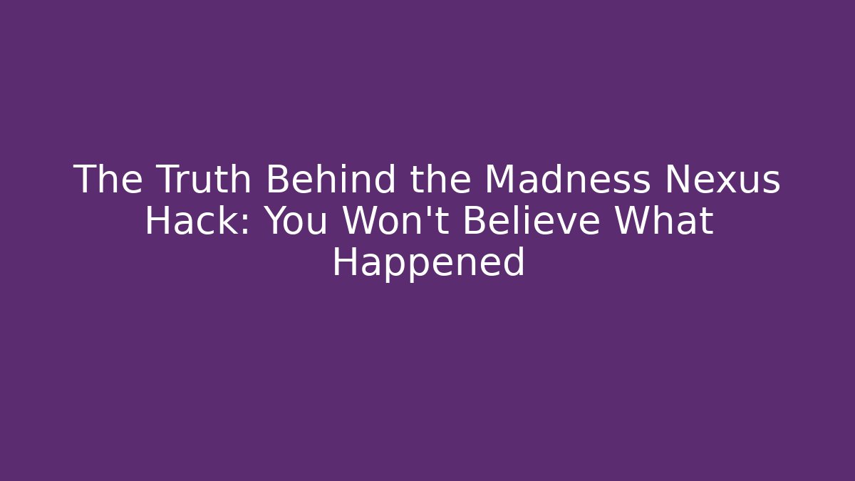 The Truth Behind the Madness Nexus Hack: You Won't Believe What Happened
