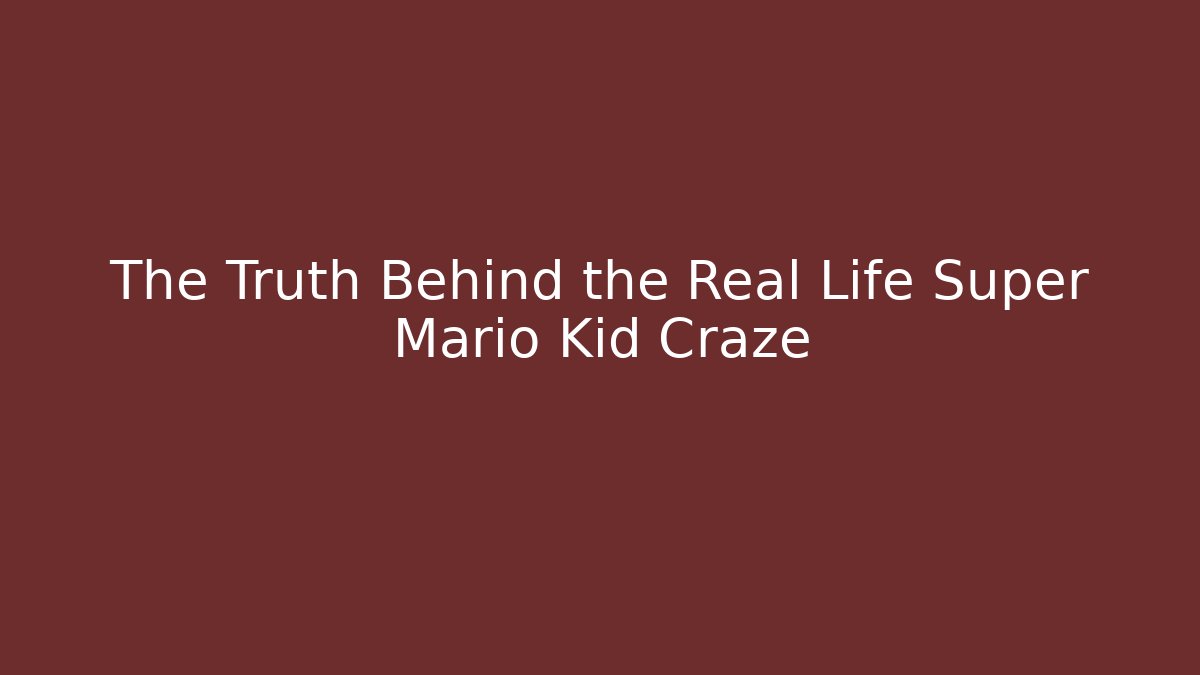 The Truth Behind the Real Life Super Mario Kid Craze