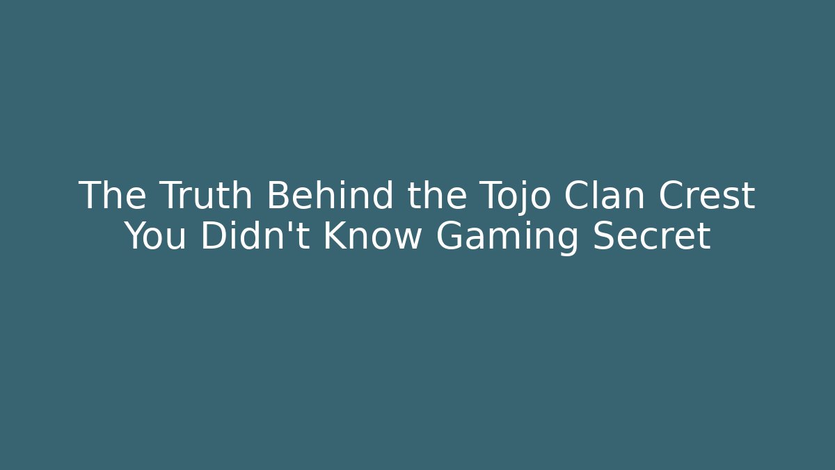 The Truth Behind the Tojo Clan Crest You Didn't Know Gaming Secret