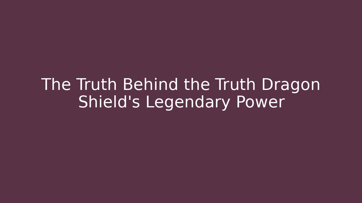 The Truth Behind the Truth Dragon Shield's Legendary Power