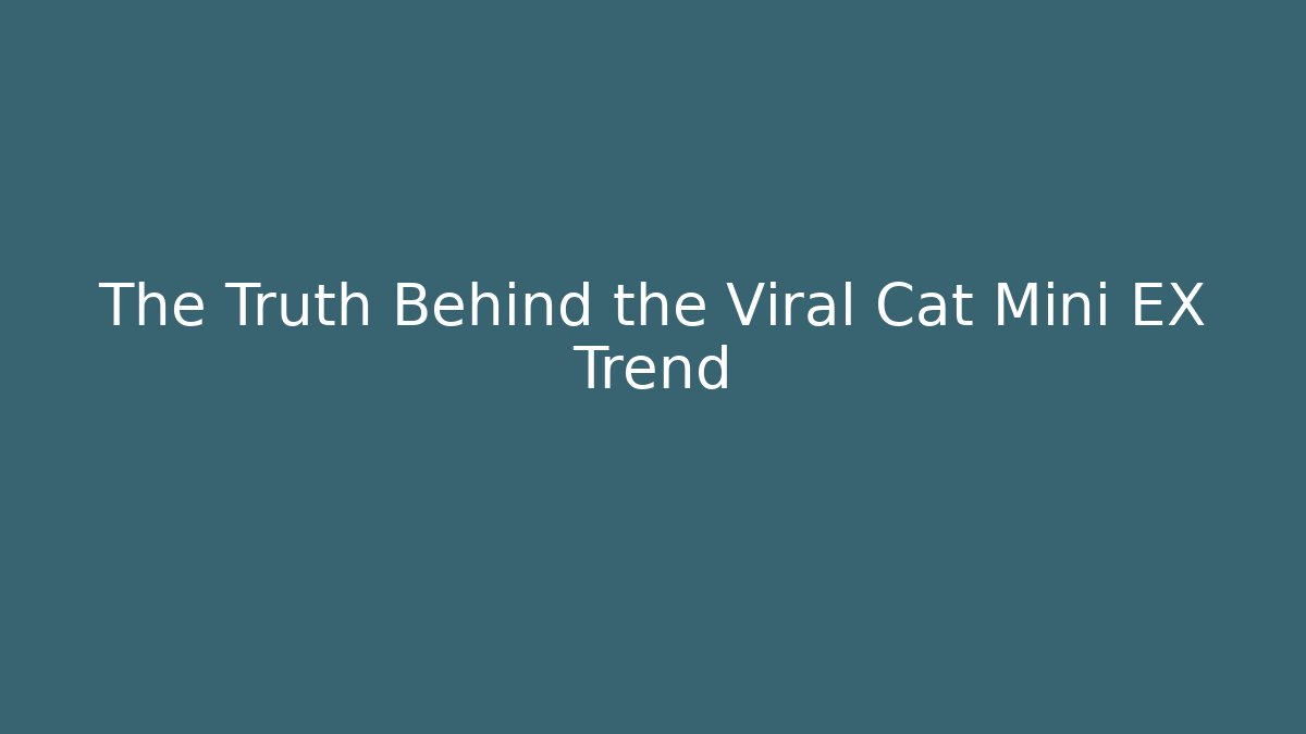 The Truth Behind the Viral Cat Mini EX Trend - Método de Aprovação