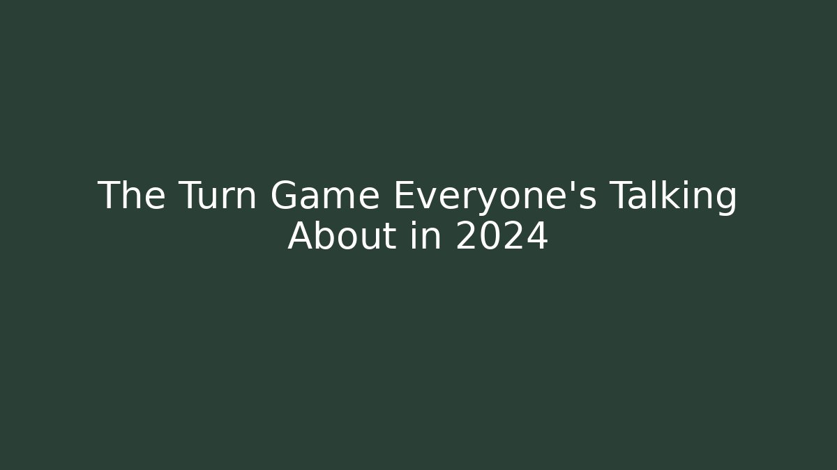 The Turn Game Everyone's Talking About in 2024
