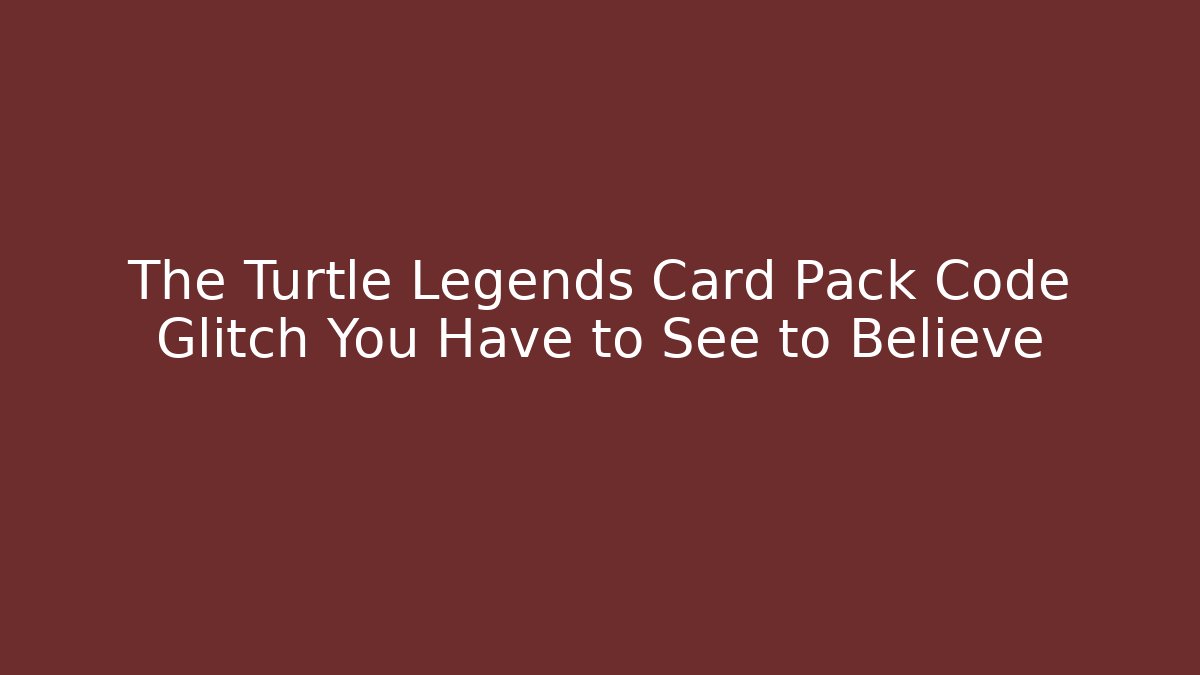 The Turtle Legends Card Pack Code Glitch You Have to See to Believe