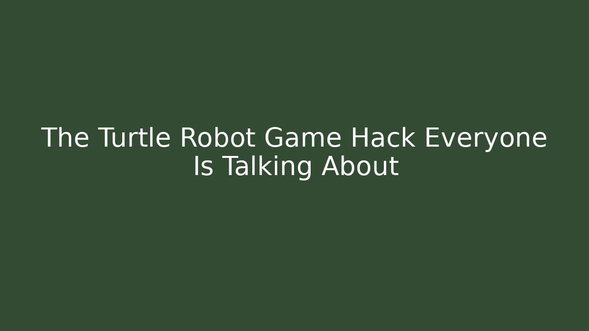 The Turtle Robot Game Hack Everyone Is Talking About - Método de Aprovação