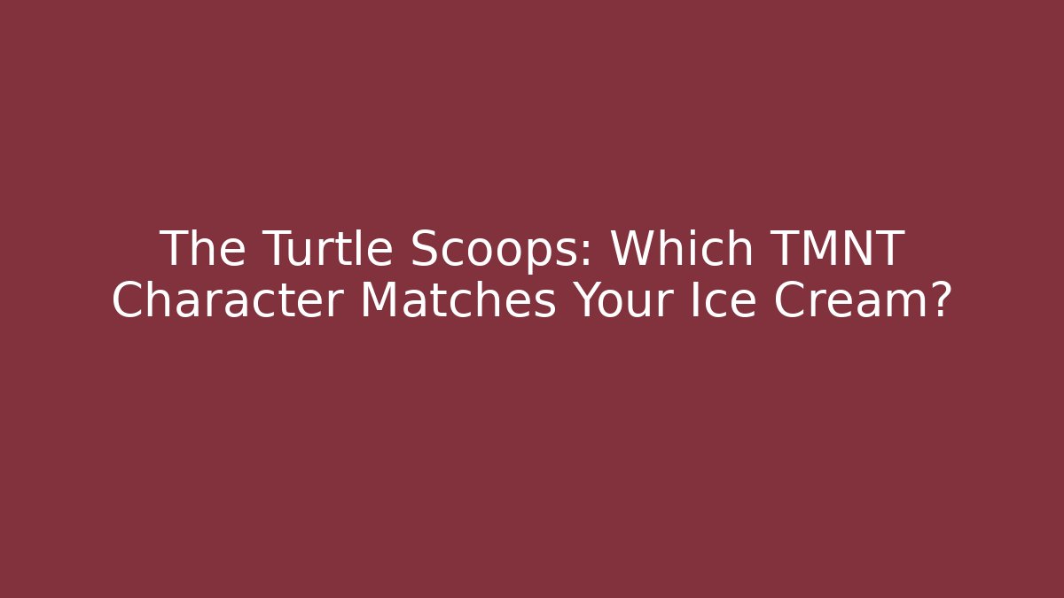 The Turtle Scoops: Which TMNT Character Matches Your Ice Cream? - Método de Aprovação
