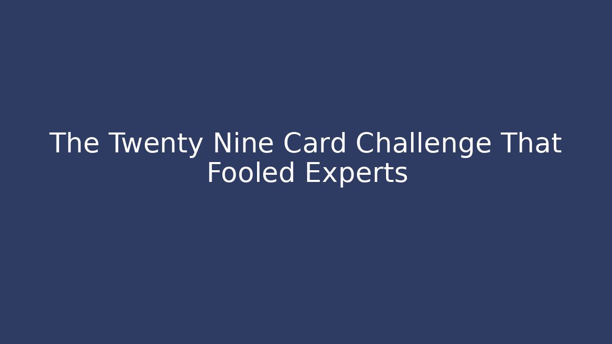 The Twenty Nine Card Challenge That Fooled Experts