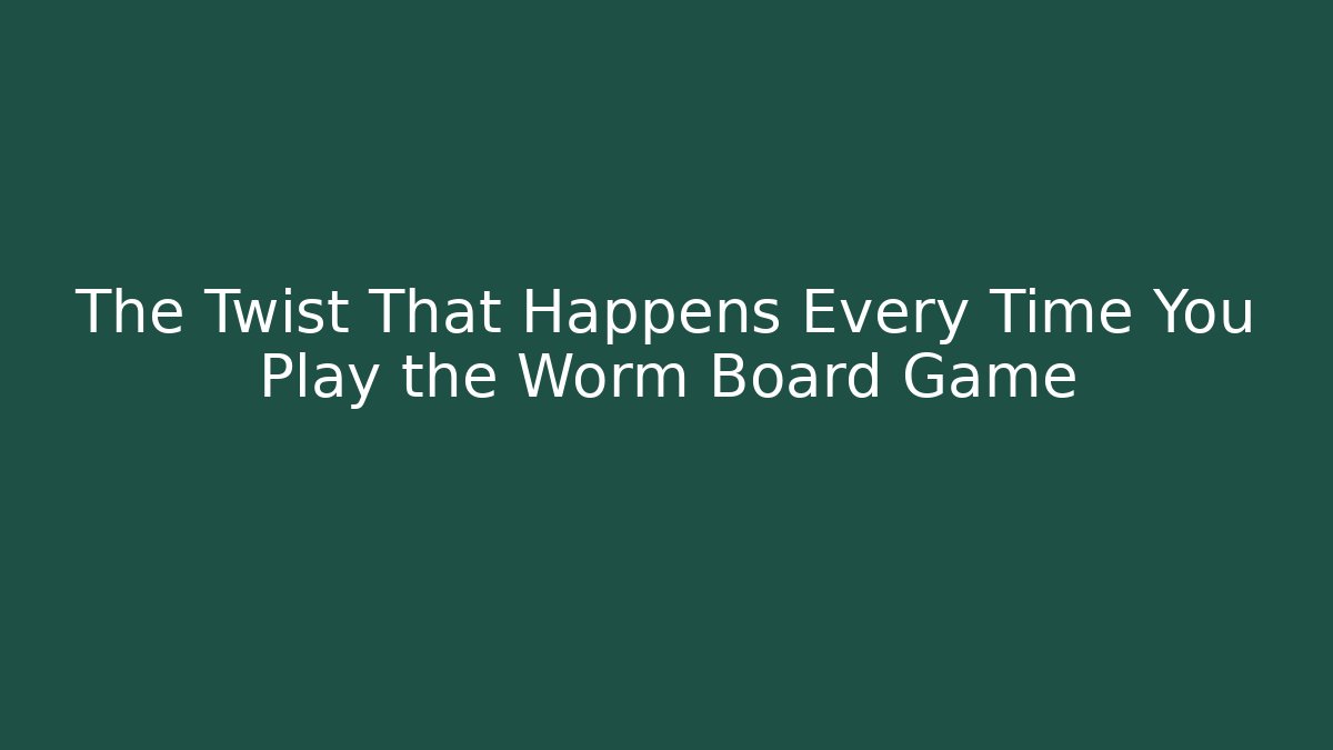 The Twist That Happens Every Time You Play the Worm Board Game