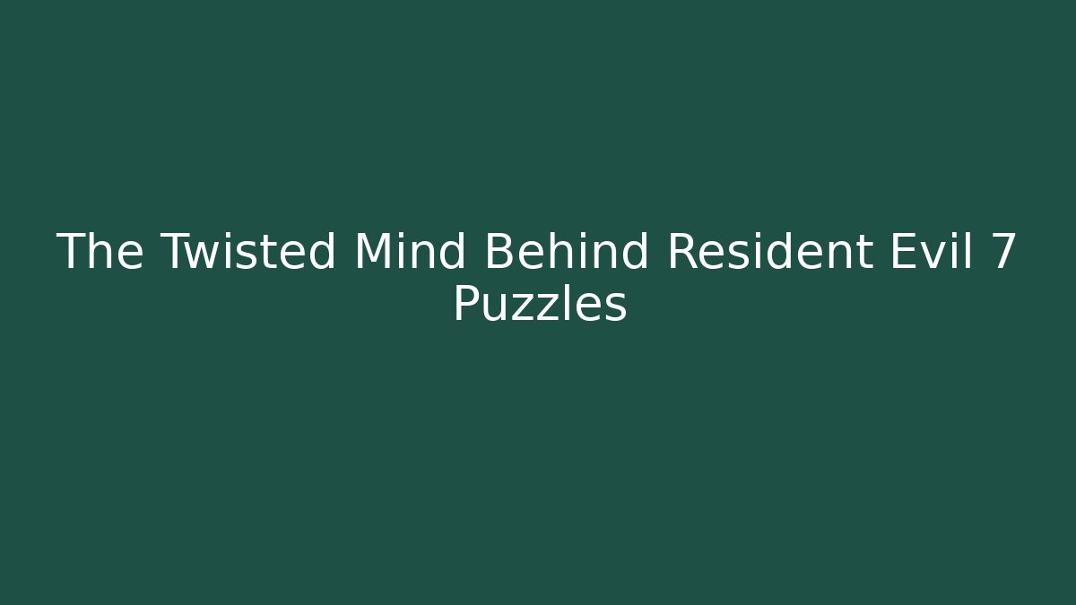 The Twisted Mind Behind Resident Evil 7 Puzzles