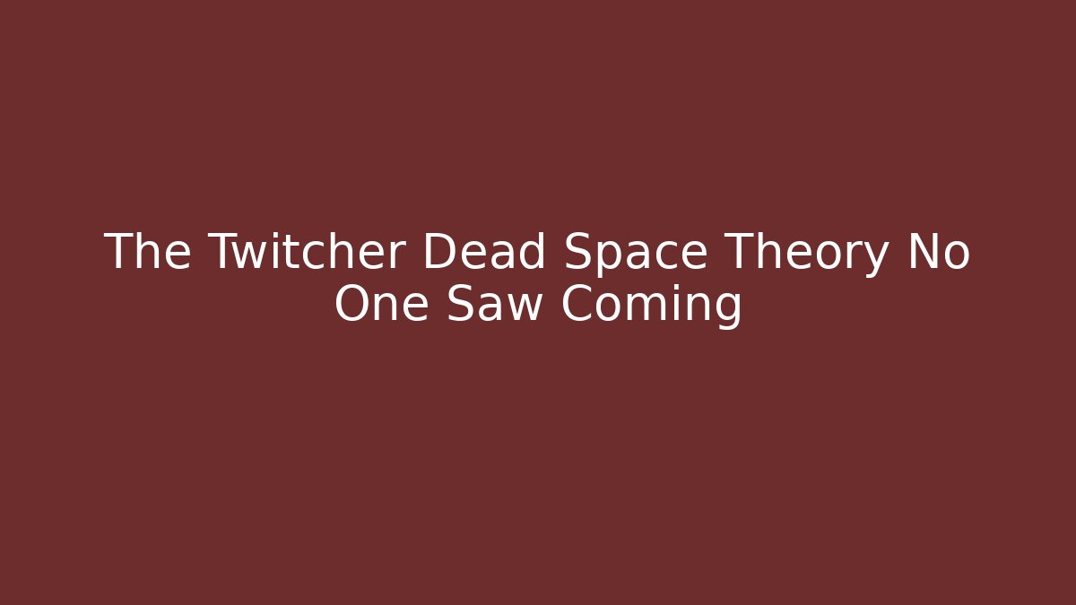 The Twitcher Dead Space Theory No One Saw Coming - Método de Aprovação