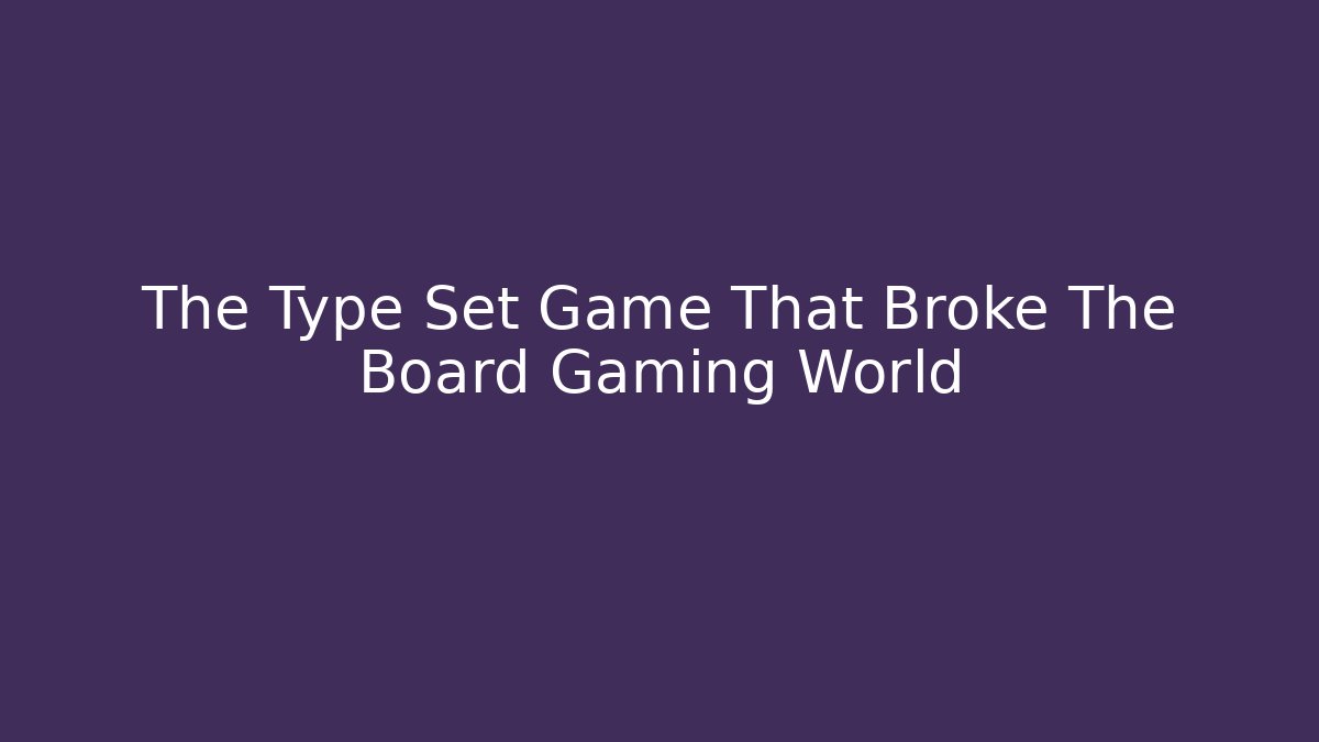 The Type Set Game That Broke The Board Gaming World