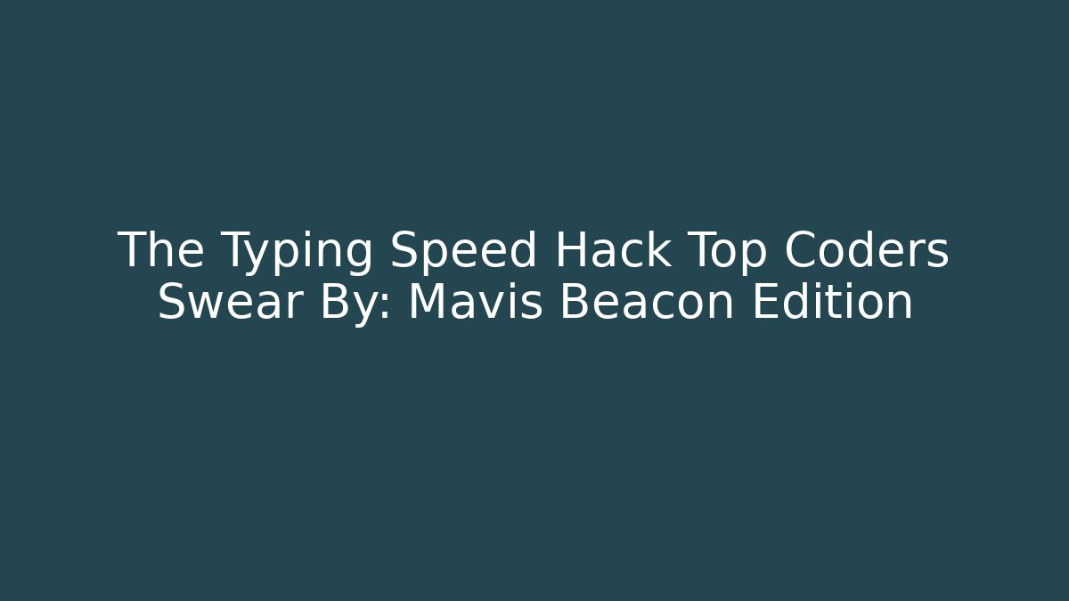 The Typing Speed Hack Top Coders Swear By: Mavis Beacon Edition