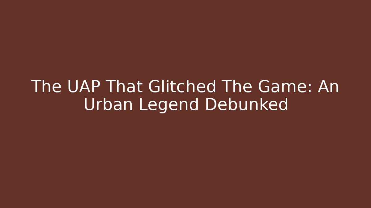 The UAP That Glitched The Game: An Urban Legend Debunked - Método de Aprovação