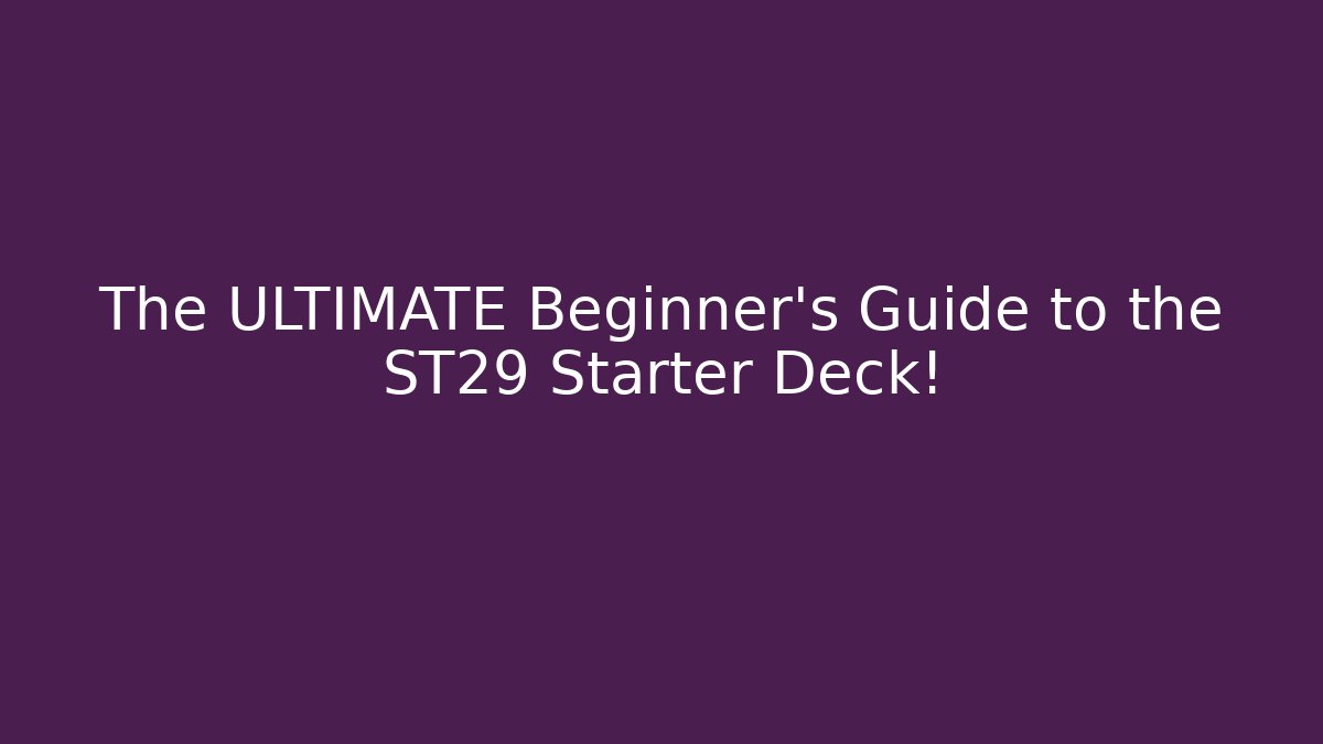 The ULTIMATE Beginner's Guide to the ST29 Starter Deck!