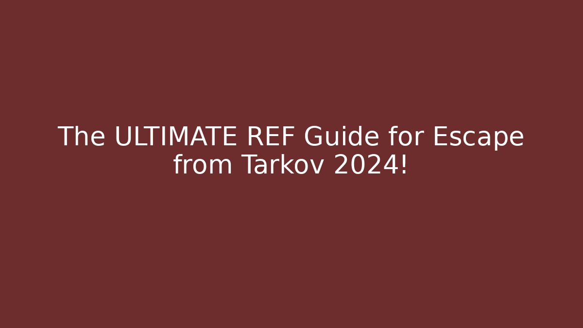 The ULTIMATE REF Guide for Escape from Tarkov 2024!