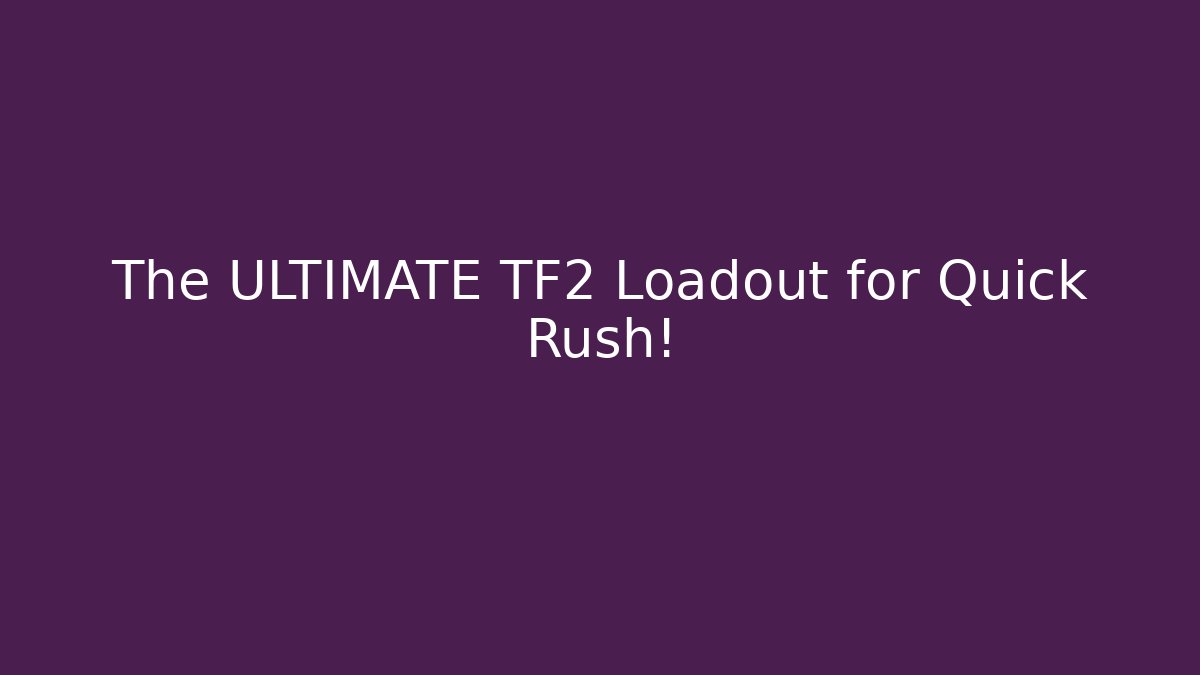The ULTIMATE TF2 Loadout for Quick Rush!