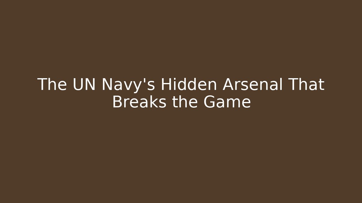 The UN Navy's Hidden Arsenal That Breaks the Game