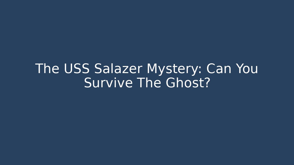 The USS Salazer Mystery: Can You Survive The Ghost?