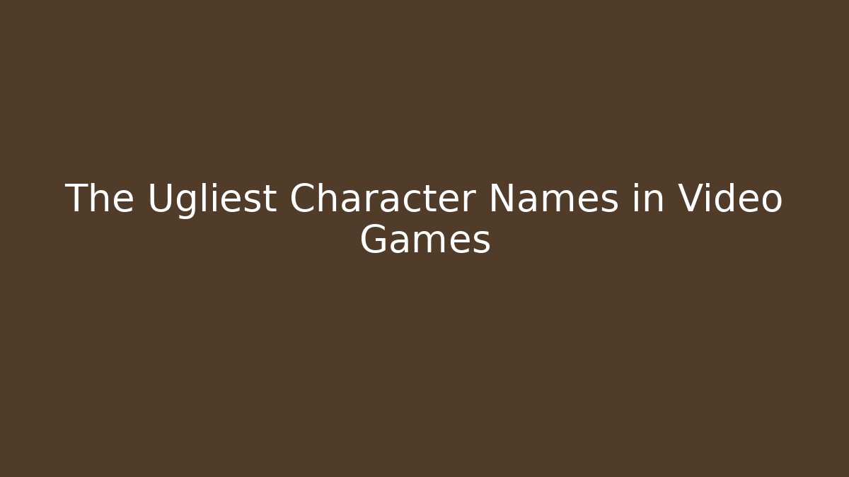 The Ugliest Character Names in Video Games