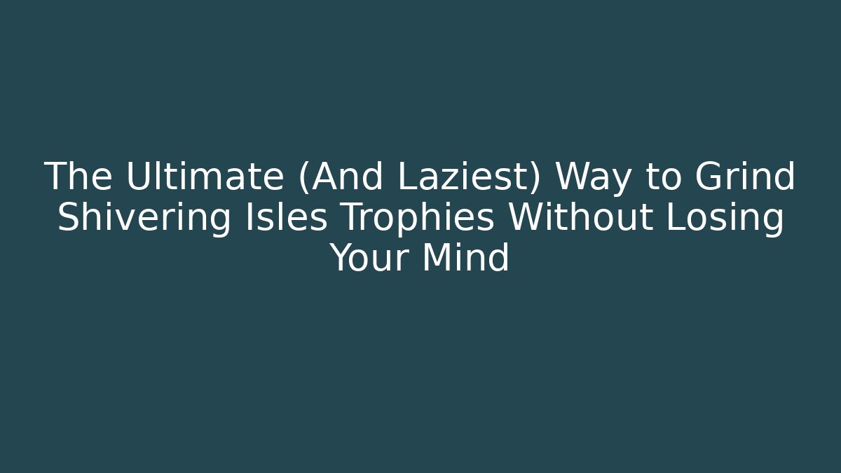 The Ultimate (And Laziest) Way to Grind Shivering Isles Trophies Without Losing Your Mind