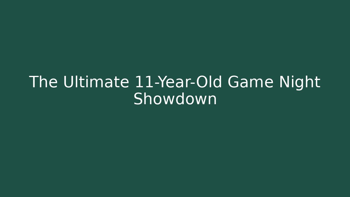 The Ultimate 11-Year-Old Game Night Showdown