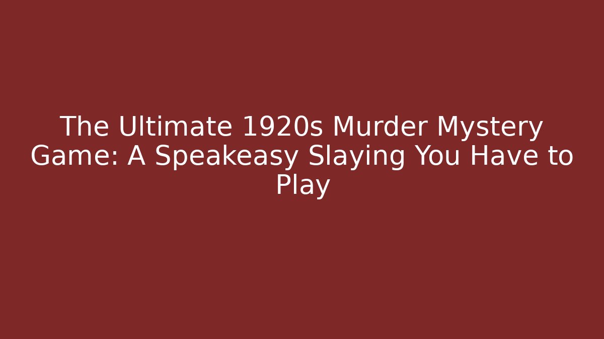 The Ultimate 1920s Murder Mystery Game: A Speakeasy Slaying You Have to Play