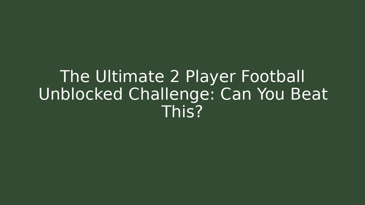 The Ultimate 2 Player Football Unblocked Challenge: Can You Beat This?