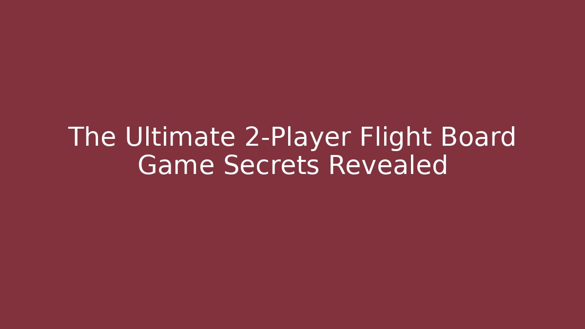 The Ultimate 2-Player Flight Board Game Secrets Revealed