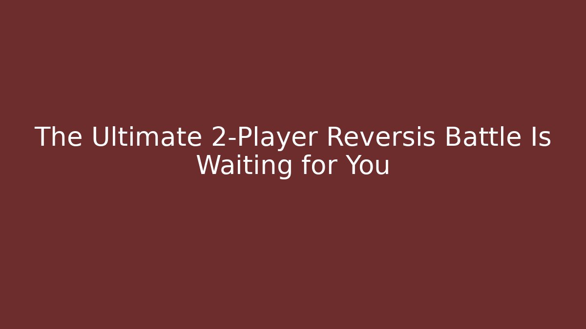 The Ultimate 2-Player Reversis Battle Is Waiting for You - Método de Aprovação