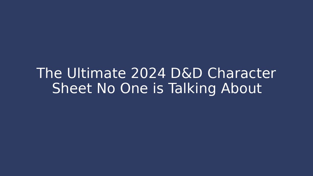 The Ultimate 2024 D&D Character Sheet No One is Talking About