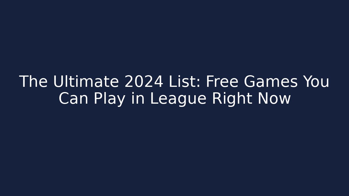 The Ultimate 2024 List: Free Games You Can Play in League Right Now