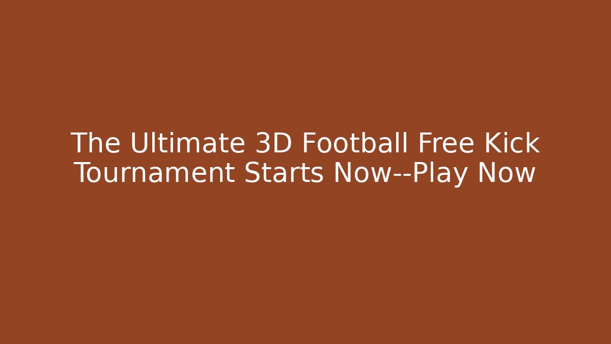 The Ultimate 3D Football Free Kick Tournament Starts Now—Play Now